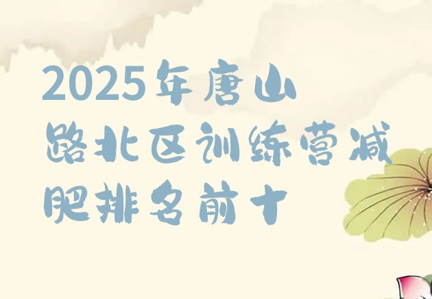 十大2025年唐山路北区训练营减肥排名前十排行榜