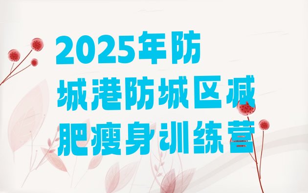 十大2025年防城港防城区减肥瘦身训练营排行榜