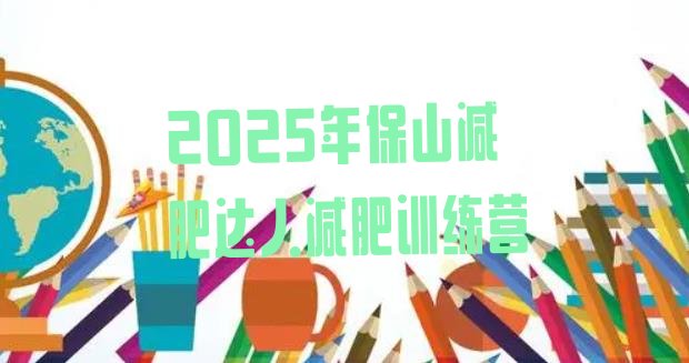 十大2025年保山减肥达人减肥训练营排行榜