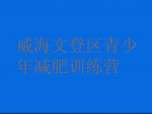 十大2025年威海文登区魔鬼式减肥训练营推荐一览排行榜
