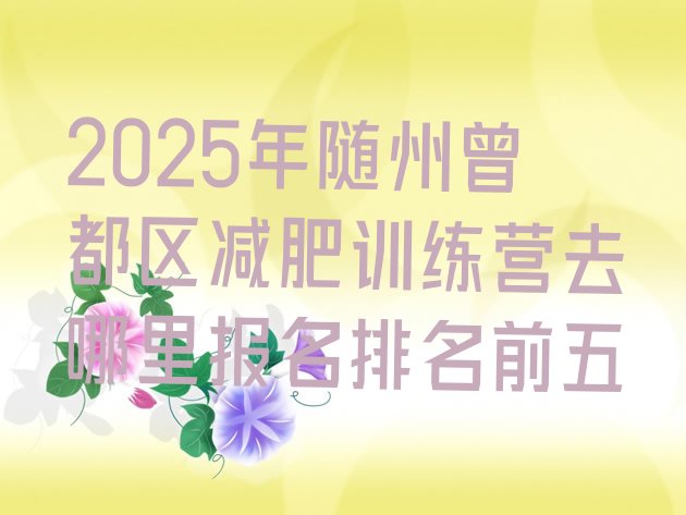 十大2025年随州曾都区减肥训练营去哪里报名排名前五排行榜