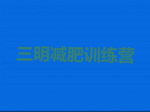 十大三明减肥训练营一个月多少钱实力排名名单排行榜