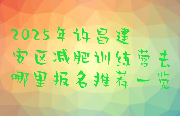十大2025年许昌建安区减肥训练营去哪里报名推荐一览排行榜