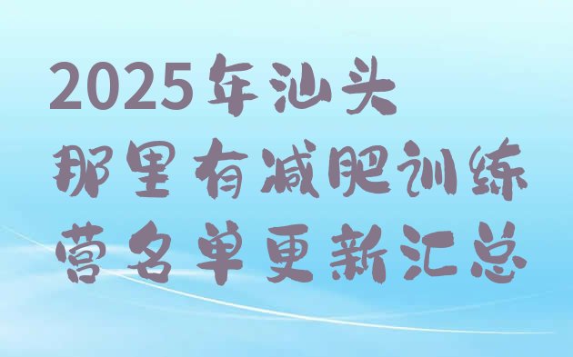 十大2025年汕头那里有减肥训练营名单更新汇总排行榜