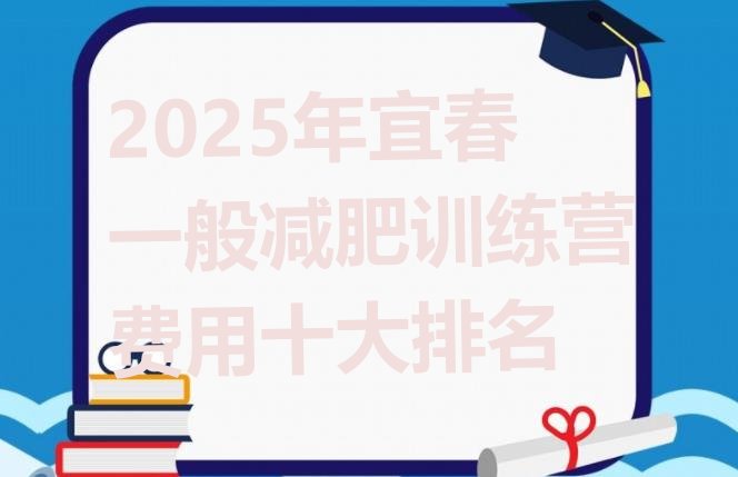十大2025年宜春一般减肥训练营费用十大排名排行榜