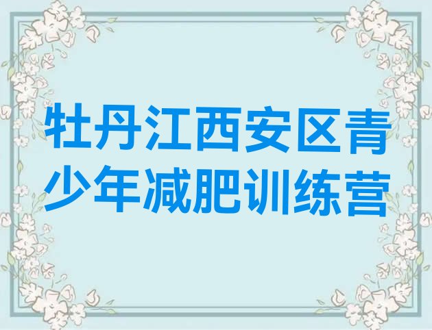 十大2025年牡丹江西安区训练减肥营排行榜