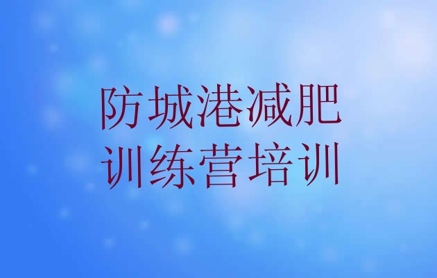 十大2025年防城港减肥集训营十大排名排行榜