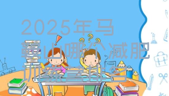 十大2025年马鞍山哪个减肥训练营排名排行榜