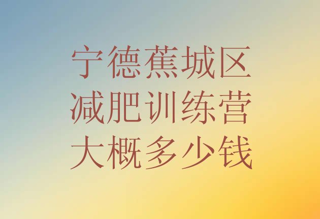 十大宁德蕉城区减肥训练营大概多少钱排行榜