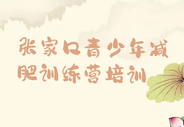 十大2025年张家口减肥训练营那家好排名前五排行榜