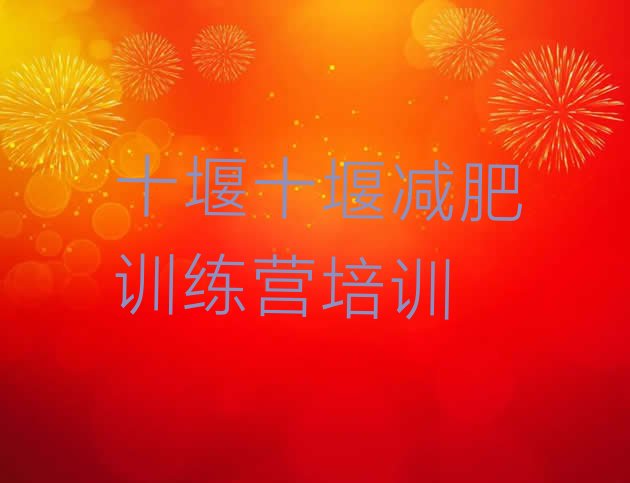 十大十堰减肥营训练名单更新汇总排行榜