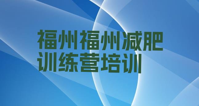 十大2025年福州暑假减肥训练营排名前五排行榜