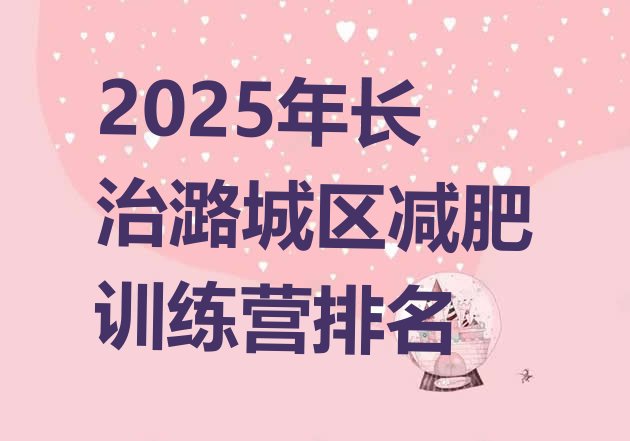 十大2025年长治潞城区减肥训练营排名排行榜
