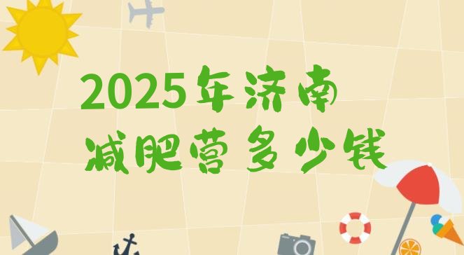 十大2025年济南减肥营多少钱排行榜