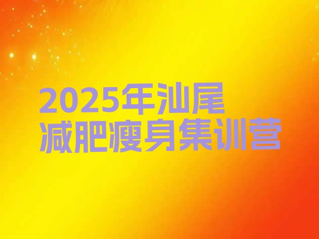 十大2025年汕尾减肥瘦身集训营排行榜