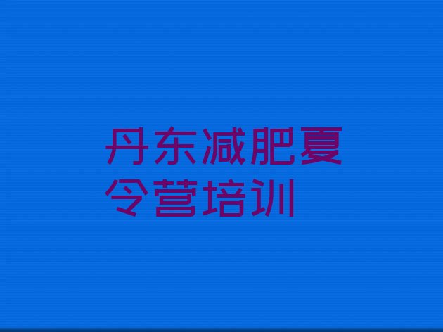 十大2025年丹东减肥封闭式训练营排名top10排行榜