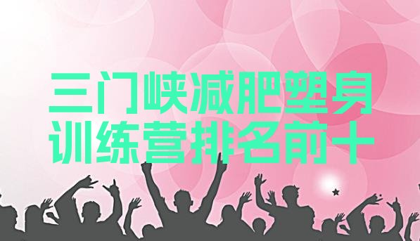 十大三门峡减肥塑身训练营排名前十排行榜