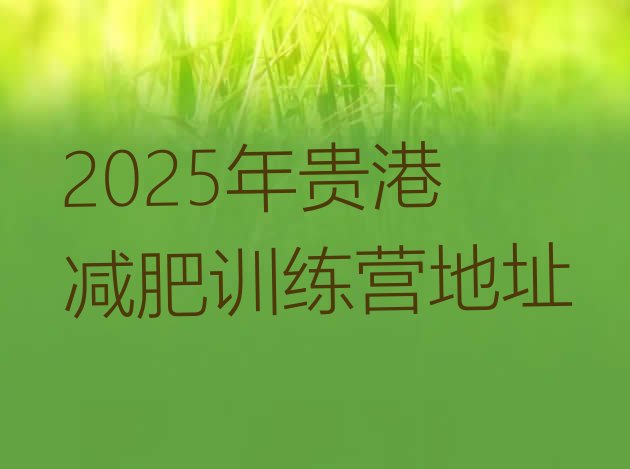 十大2025年贵港减肥训练营地址排行榜