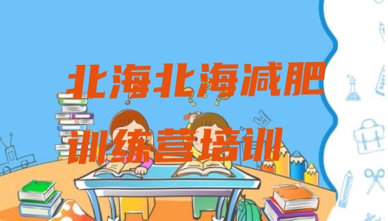 十大2025年北海哪里减肥训练营好排行榜