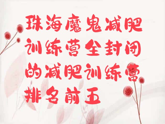 十大珠海魔鬼减肥训练营全封闭的减肥训练营排名前五排行榜
