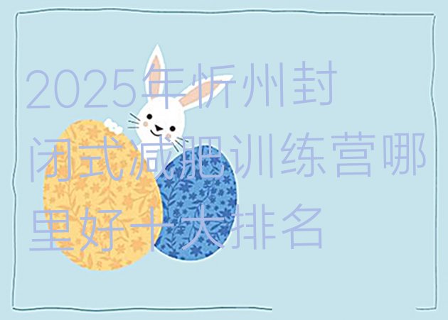 十大2025年忻州封闭式减肥训练营哪里好十大排名排行榜