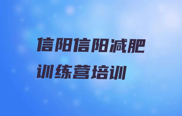 十大信阳集体减肥训练营排行榜