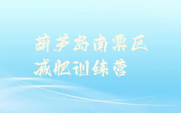 十大2025年葫芦岛南票区魔鬼减肥训练营全封闭的减肥训练营排行榜