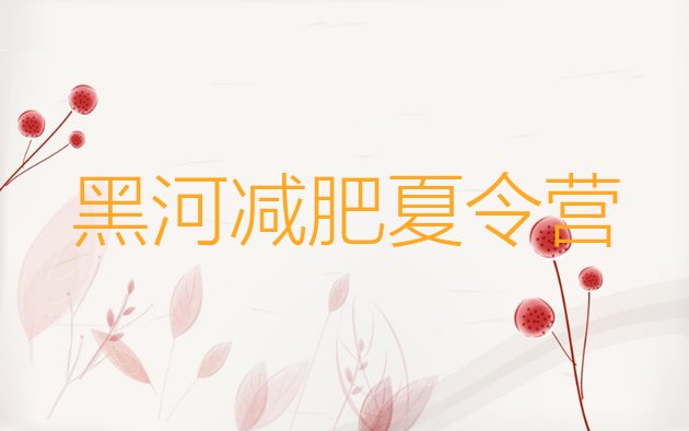 十大2025年黑河附近有减肥训练营吗排名前十排行榜