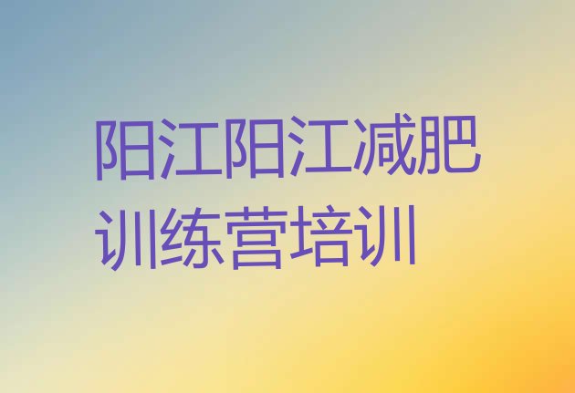 十大2025年阳江阳东区减肥集中营多少钱推荐一览排行榜