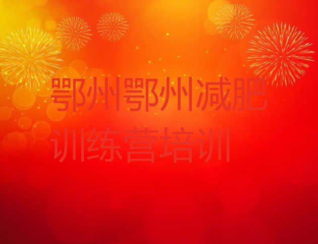 十大2025年鄂州梁子湖区减肥训练营好不好排行榜