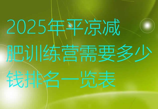 十大2025年平凉减肥训练营需要多少钱排名一览表排行榜