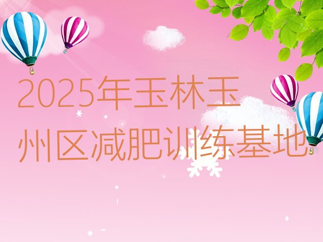 十大2025年玉林玉州区减肥训练基地排行榜