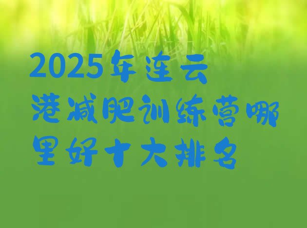 十大2025年连云港减肥训练营哪里好十大排名排行榜