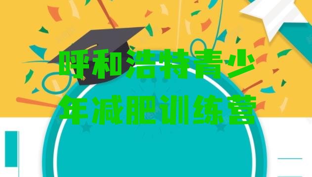 十大2025年呼和浩特减肥训练营好不好十大排名排行榜