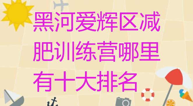十大黑河爱辉区减肥训练营哪里有十大排名排行榜
