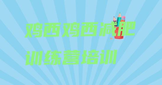 十大鸡西麻山区减肥训练营价格排行榜