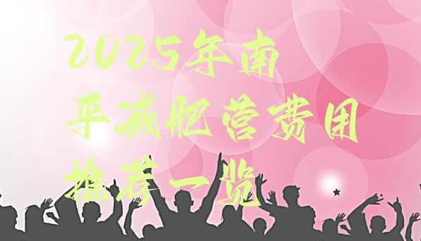 十大2025年南平减肥营费用推荐一览排行榜