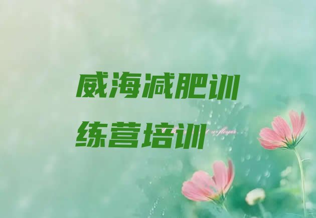 十大2025年威海集中减肥训练营排行榜