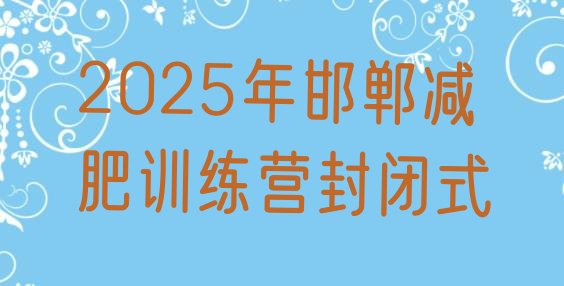 十大2025年邯郸减肥训练营封闭式排行榜
