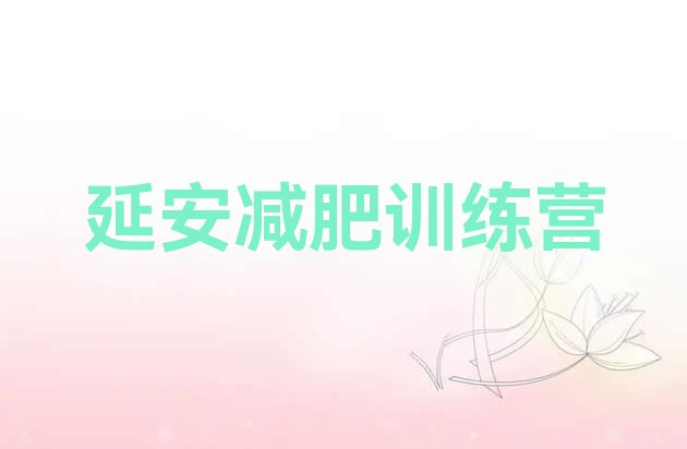 十大2025年延安那里有减肥训练营排名一览表排行榜