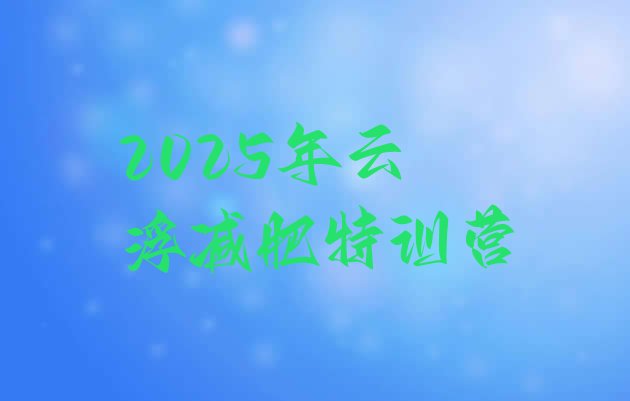 十大2025年云浮减肥特训营排行榜