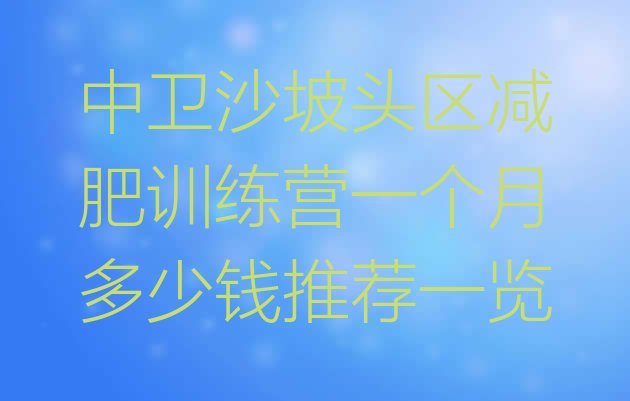 十大中卫沙坡头区减肥训练营一个月多少钱推荐一览排行榜