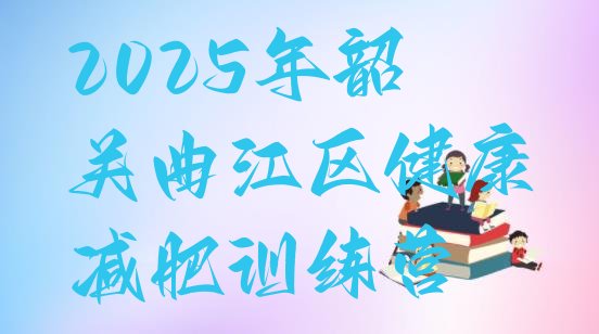 十大2025年韶关曲江区健康减肥训练营排行榜
