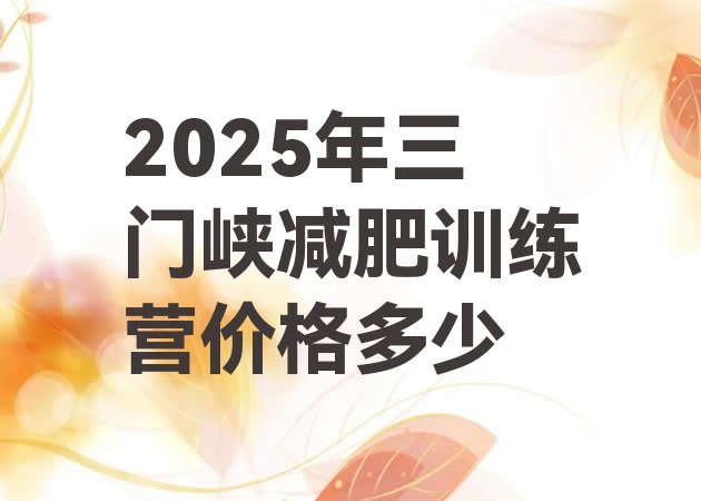 十大2025年三门峡减肥训练营价格多少排行榜