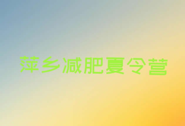 十大萍乡减肥封闭式训练营排行榜