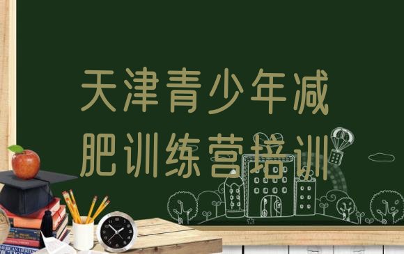 十大天津红桥区封闭式减肥训练营哪里好排名一览表排行榜