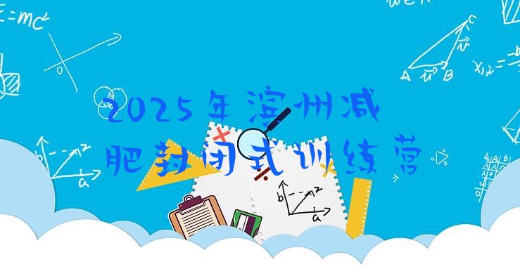 十大2025年滨州减肥封闭式训练营排行榜