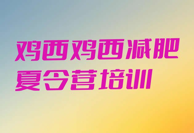 十大2025年鸡西鸡冠区减肥训练营在哪排名前十排行榜