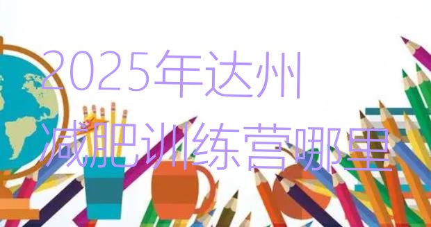 十大2025年达州减肥训练营哪里排行榜