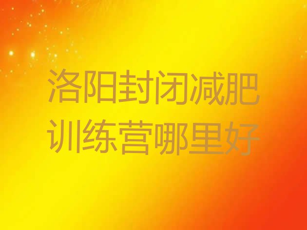 十大洛阳封闭减肥训练营哪里好排行榜